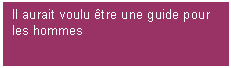 Casella di testo: Il aurait voulu tre une guide pour les hommes